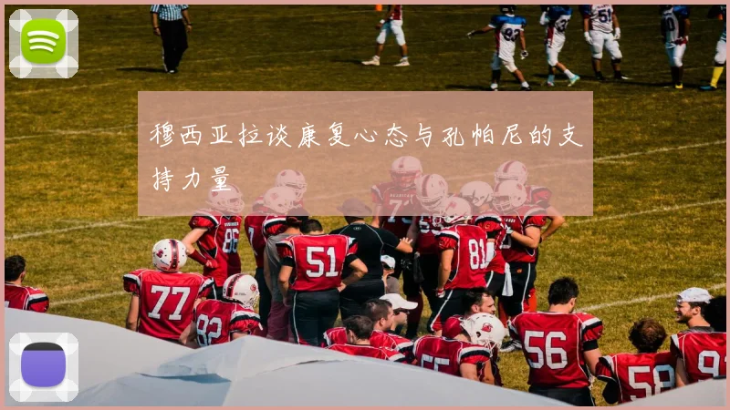 穆西亚拉谈康复心态与孔帕尼的支持力量